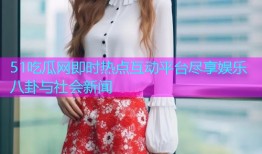 51吃瓜网即时热点互动平台尽享娱乐八卦与社会新闻