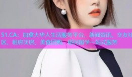51.CA：加拿大华人生活服务平台，新闻资讯、交友社区、租房买房、美食团购、移民留学一站式服务