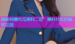 揭秘网曝吃瓜黑料二区：爆料社区的秘密花园
