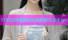 51吃瓜网曝黑料实时更新互动平台