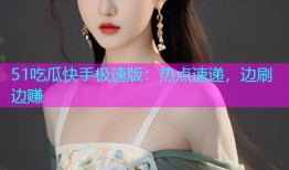 51吃瓜快手极速版：热点速递，边刷边赚