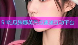 51吃瓜张娜英热点速递互动平台