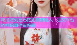 吃瓜吃到自己的犯罪嫌疑人：社交平台的神秘事件追踪器