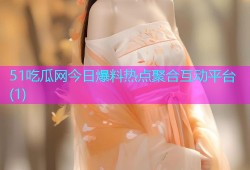 51吃瓜网今日爆料热点聚合互动平台(1)