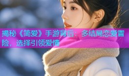 揭秘《简爱》手游背后：多结局恋爱冒险，选择引领爱情