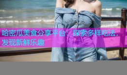 哈密瓜美食分享平台：探索多样吃法，发现新鲜乐趣