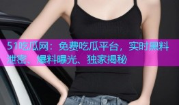 51吃瓜网：免费吃瓜平台，实时黑料泄密、爆料曝光、独家揭秘