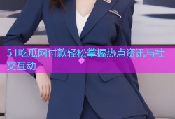 51吃瓜网付款轻松掌握热点资讯与社交互动