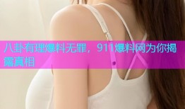 八卦有理爆料无罪，911爆料网为你揭露真相