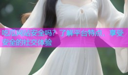 吃瓜网站安全吗？了解平台特点，享受安全的社交体验
