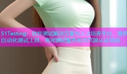 51Testing：软件测试解决方案与人才培养平台，提供自动化测试工具、离岸测试服务和ISTQB认证培训