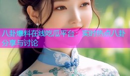八卦爆料在线吃瓜平台：实时热点八卦分享与讨论