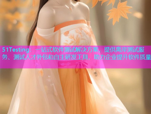 51Testing：一站式软件测试解决方案，提供离岸测试服务、测试人才外包和自主研发工具，助力企业提升软件质量